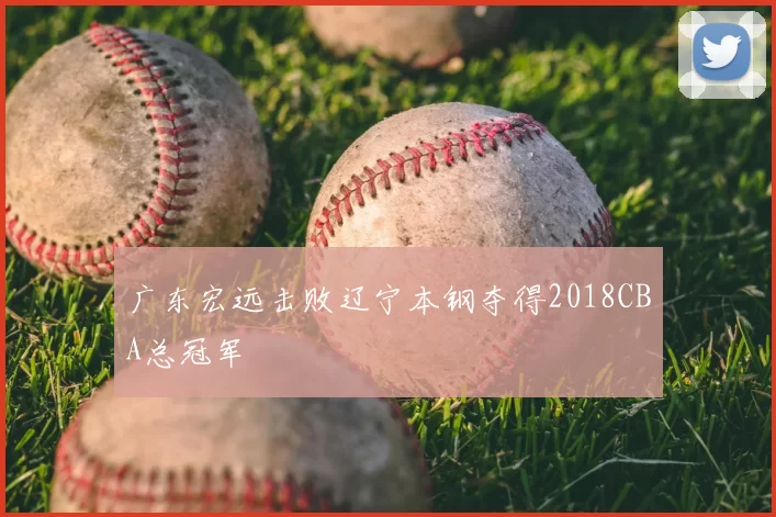 广东宏远击败辽宁本钢夺得2018CBA总冠军