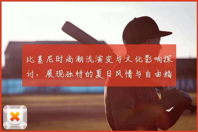 比基尼时尚潮流演变与文化影响探讨，展现独特的夏日风情与自由精神