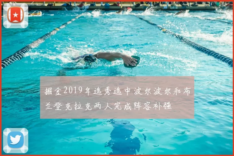 掘金2019年选秀选中波尔波尔和布兰登克拉克两人完成阵容补强