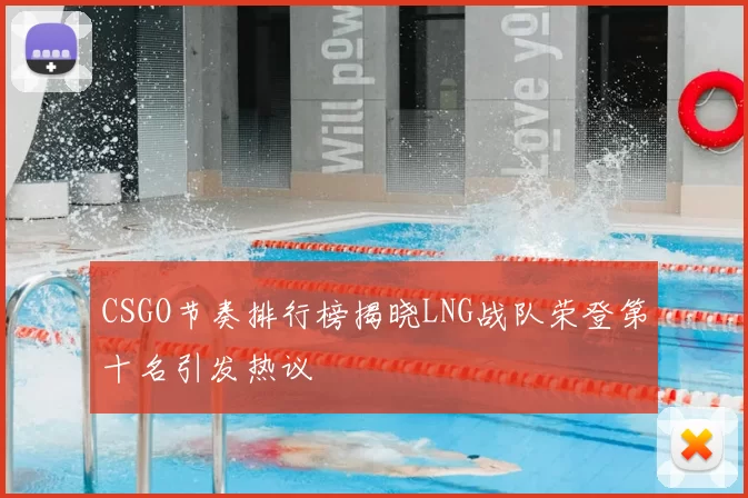 CSGO节奏排行榜揭晓LNG战队荣登第十名引发热议