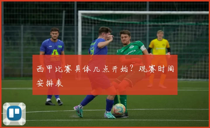 西甲比赛具体几点开始？观赛时间安排表