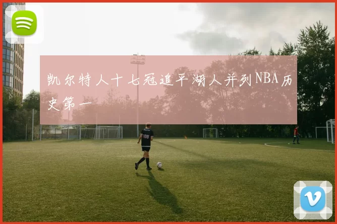凯尔特人十七冠追平湖人并列NBA历史第一
