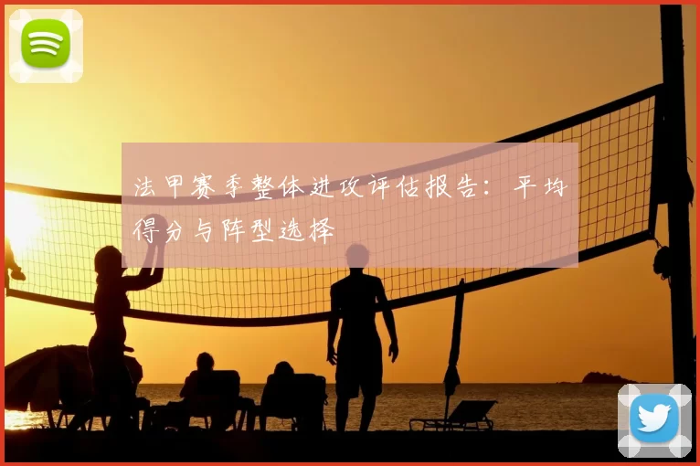 法甲赛季整体进攻评估报告：平均得分与阵型选择