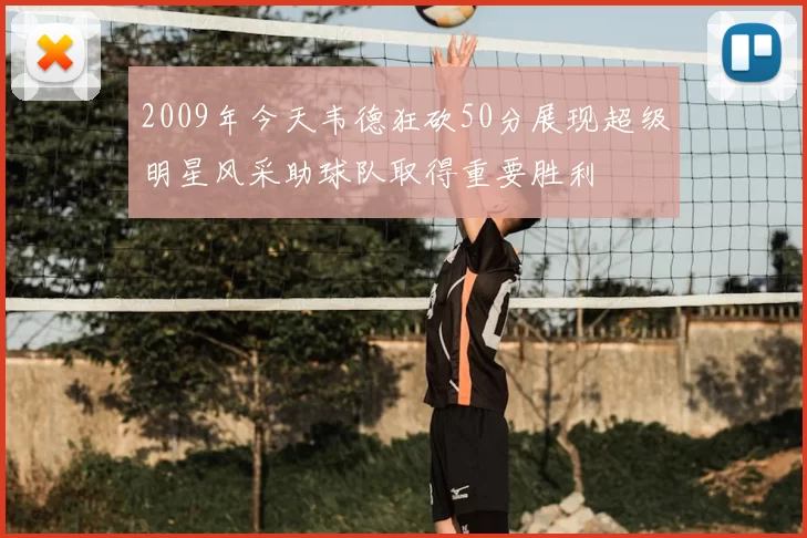 2009年今天韦德狂砍50分展现超级明星风采助球队取得重要胜利