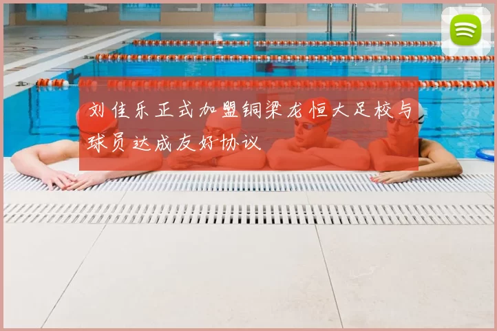 刘佳乐正式加盟铜梁龙恒大足校与球员达成友好协议