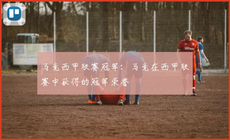 马竞西甲联赛冠军：马竞在西甲联赛中获得的冠军荣誉