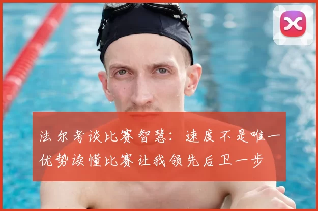 法尔考谈比赛智慧：速度不是唯一优势读懂比赛让我领先后卫一步