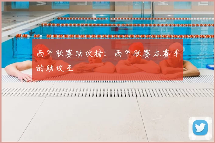 西甲联赛助攻榜：西甲联赛本赛季的助攻王