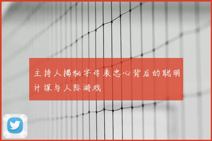 主持人揭秘字母表忠心背后的聪明计谋与人际游戏