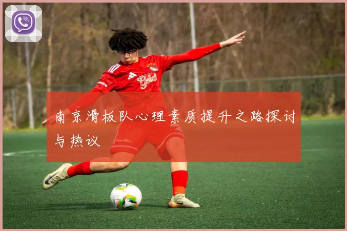 南京滑板队心理素质提升之路探讨与热议