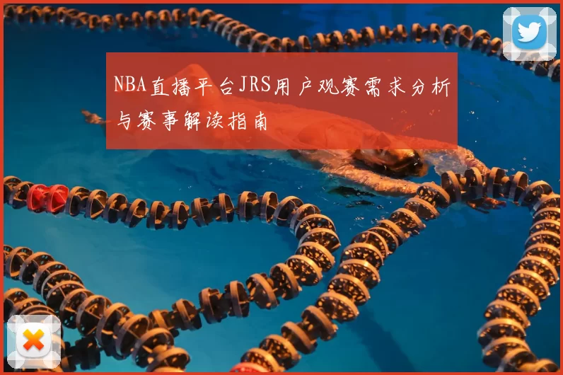 NBA直播平台JRS用户观赛需求分析与赛事解读指南