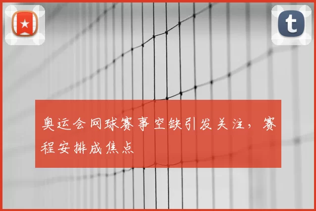奥运会网球赛事空缺引发关注,赛程安排成焦点