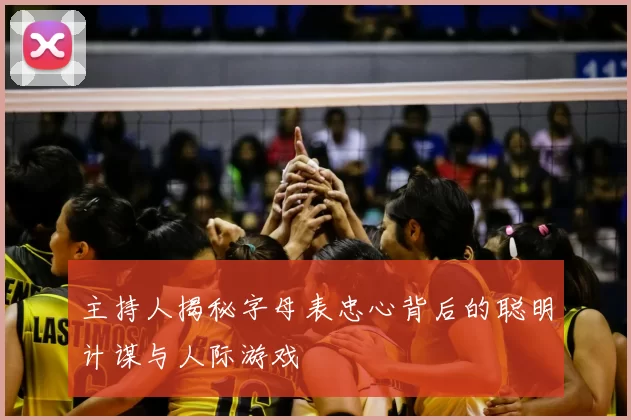 主持人揭秘字母表忠心背后的聪明计谋与人际游戏