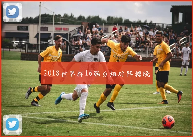 2018世界杯16强分组对阵揭晓