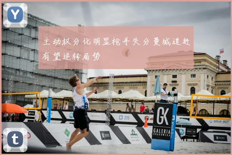 主动权分化明显枪手失分曼城追赶有望逆转局势