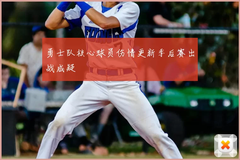 勇士队核心球员伤情更新季后赛出战成疑