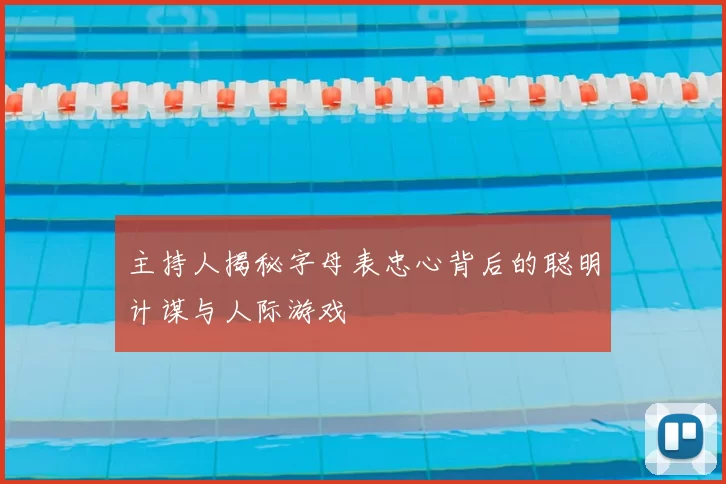 主持人揭秘字母表忠心背后的聪明计谋与人际游戏