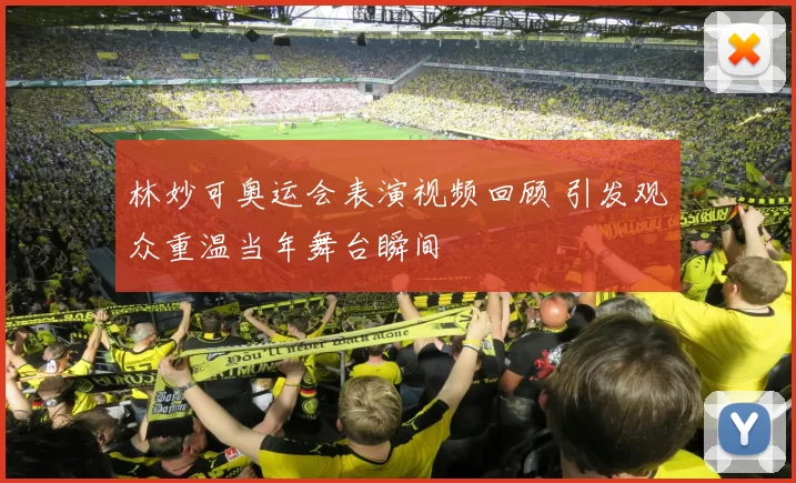 林妙可奥运会表演视频回顾 引发观众重温当年舞台瞬间