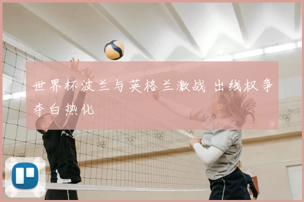 世界杯波兰与英格兰激战 出线权争夺白热化