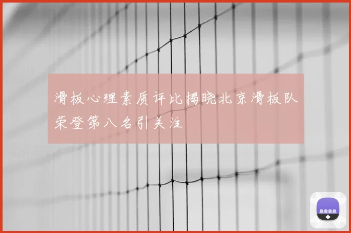 滑板心理素质评比揭晓北京滑板队荣登第八名引关注
