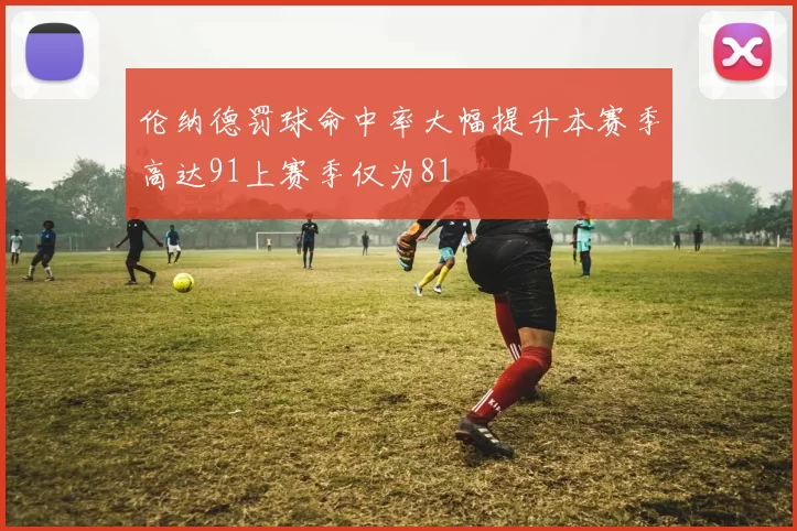 伦纳德罚球命中率大幅提升本赛季高达91上赛季仅为81