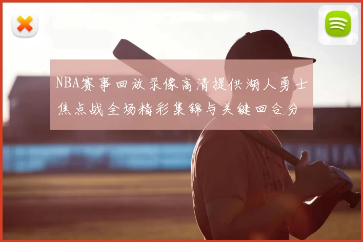 NBA赛事回放录像高清提供湖人勇士焦点战全场精彩集锦与关键回合分析